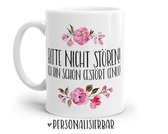 Tasse mit Spruch: Bitte nicht stören! Ich bin schon gestört genug! | Personalisierbar | mit Blumen in rosa, blau oder lila