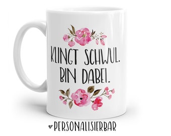 Tasse mit Spruch: Klingt schwul. Bin dabei. | Personalisierbar | mit Blumen in rosa, blau oder lila