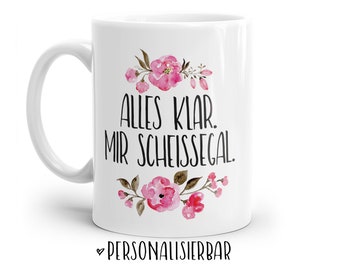 Tasse mit Spruch: Alles klar. Mir Scheißegal. | Personalisierbar | mit Blumen in rosa, blau oder lila