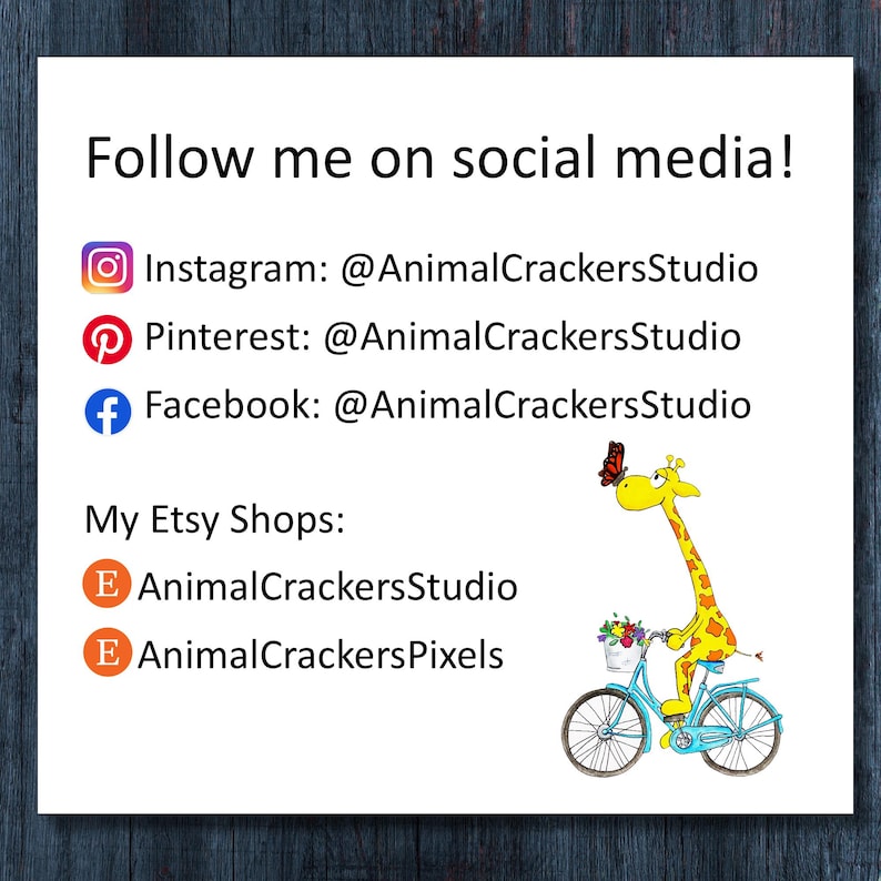 May include: A white sign with black text reading Follow me on social media! Instagram, Pinterest, and Facebook at AnimalCrackersStudio. My Etsy Shops are AnimalCrackersStudio and AnimalCrackersPixels. A yellow giraffe on a blue bicycle is included.