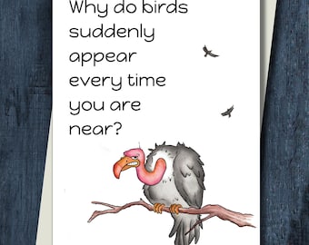 May include: A white greeting card with the text "Why do birds suddenly appear every time you are near?" features a cartoon vulture perched on a branch. The vulture has a pink neck and beak, with a grumpy expression. Two small birds fly in the background.