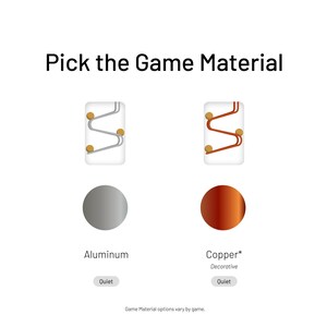May include: Two game material options are shown: aluminum and copper. The aluminum option is silver and the copper option is a reddish-brown color. Both options have a graphic of a track with balls rolling down it.