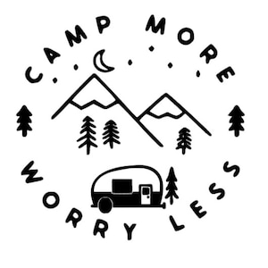 May include: Black and white illustration with the text "Camp More Worry Less". The design features mountains, trees, a crescent moon, stars, and a camper trailer, all arranged in a circular pattern.