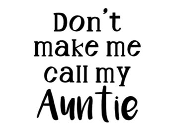 Don't Make Me Call My Auntie SVG - Cricut & Silhouette (Digital Download)