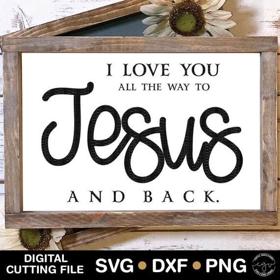 Cut File I Love You All The Way To Jesus And Back Svg Dxf Etsy
