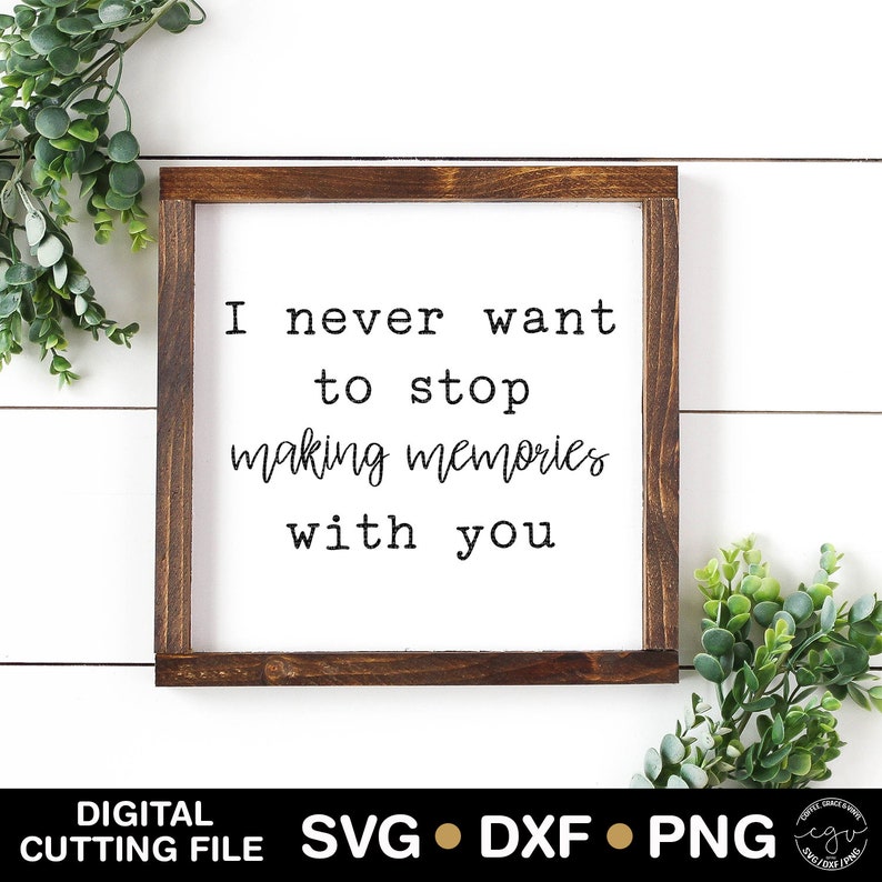 Cut File I Never Want To Stop Making Memories With You SVG Etsy