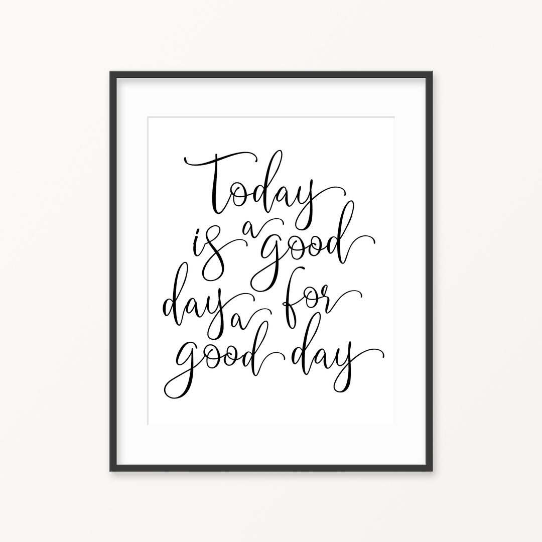 Today is a Good Day for a Good Day Art Print, Printable Quote Download, Motivational Print, Home