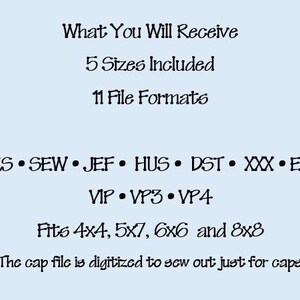 May include: A digital embroidery file information graphic on a light blue background. Text reads: What You Will Receive, 5 Sizes Included, 11 File Formats, PES, SEW, JEF, HUS, DST, XXX, EXP, VIP, VP3, VP4, Fits 4x4, 5x7, 6x6 and 8x8, The cap file is digitized to sew out just for caps.