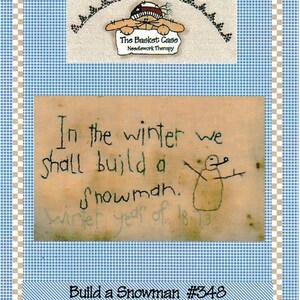 May include: A cross-stitch pattern for a snowman with the text "In the winter we shall build a snowman. Winter year of 18. 13." The pattern is titled "Build a Snowman #348" and measures 3 5/8 inches by 6 1/2 inches.