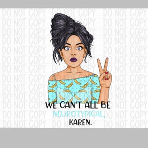 Can&#39;t all be neurotypical Karen ADHD Funny PNG for Sublimation/DTF/Screen Printing