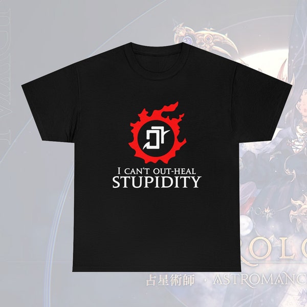 Astrologian - I can't out-heal Stupidity funny meme MMORPG Final Fantasy XIV T-Shirt