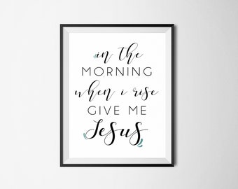 In The Morning When I Rise Give Me Jesus Print (Digital Download)