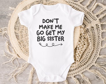 Don't Make Me Go Get My Big Sister Baby Bodysuit, Custom Baby Bodysuit, Baby Shower Gift, Funny Baby Gift, Little Brother, Little Sister