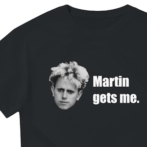 Martin Gets Me - Depeche Mode shirt for music fans