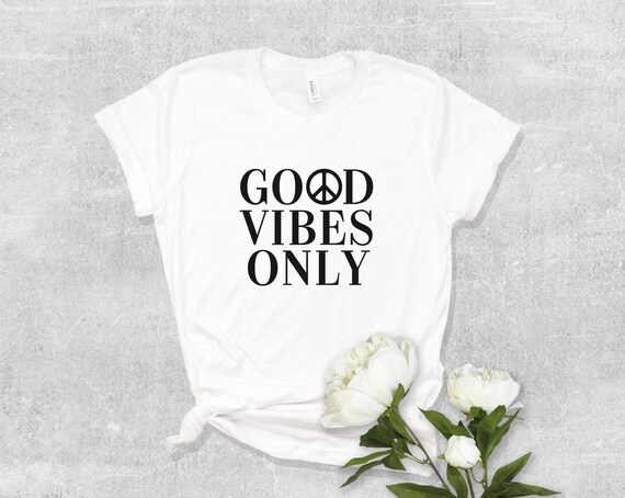Good Vibes Only T Shirt Good Vibes Only Shirt Good Vibes Etsy