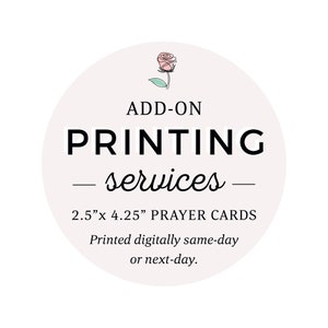 May include: A white circle with a pink rose illustration and the text "ADD-ON PRINTING services 2.5"x 4.25" PRAYER CARDS Printed digitally same-day or next-day."