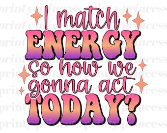I match energy sublimation png, sarcasm png, sassy png,  good energy png, Good Vibes png, digital download for sublimation