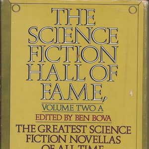 May include: A yellow book cover with the title "The Science Fiction Hall of Fame, Volume Two A" and the subtitle "The Greatest Science Fiction Novellas of All Time". The cover also lists the names of the authors who contributed to the book, including Poul Anderson, John W. Campbell, Lester Del Rey, Robert A. Heinlein, C. M. Kornbluth, Henry Kuttner, C. L. Moore, Eric Frank Russell, Cordwainer Smith, Theodore Sturgeon, H. G. Wells, and Jack Williamson.
