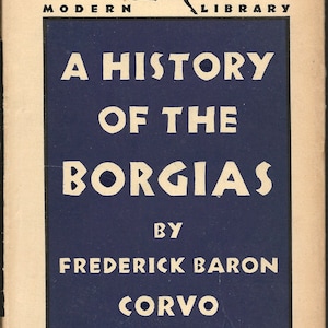 A History of the Borgias, by Frederick Baron Corvo (AKA Chronicles of the House of Borgia by Frederick William Rolfe)