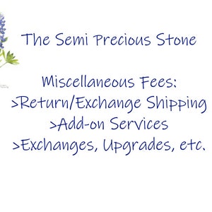 May include: White background with text that reads "The Semi Precious Stone" and "Miscellaneous Fees:". Includes a watercolor illustration of a blue and green flower. Text includes "Return/Exchange Shipping", "Add-on Services", and "Exchanges, Upgrades, etc."