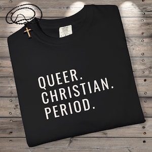 Queer Christian Period T-shirt | LGBTQ+ Faith Statement Tee l LGBTQ Shirt l Regular and Plus Sizes