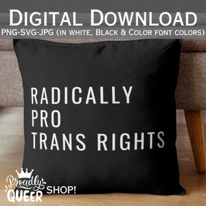 May include: Black cushion featuring the white text "RADICALLY PRO TRANS RIGHTS". The words "DIGITAL DOWNLOAD" are at the top. The bottom left corner has the text "Proudly QUEER SHOP!"