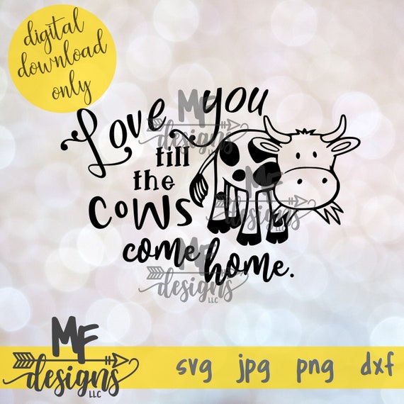 Love You Till The Cows Come Home Svg Cut File Cut File For Etsy