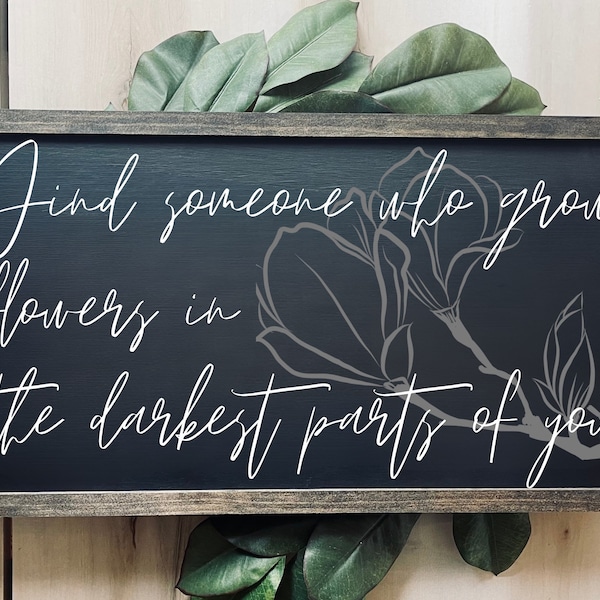 Find Someone Who Grows Flowers in the Darkest Parts of You Sign Etsy