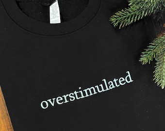 Overstimulated Embroidered Sweatshirt: Funny Crewneck Hoody