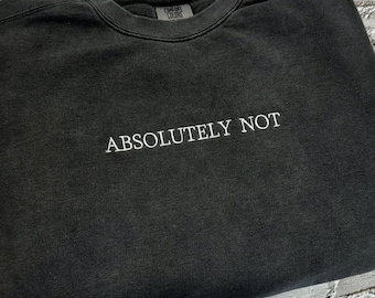 Embroidered Sweatshirt: "Absolutely Not" Slogan, Choose Your Thread