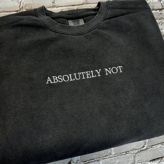Embroidered Sweatshirt: "Absolutely Not" Slogan, Choose Your Thread