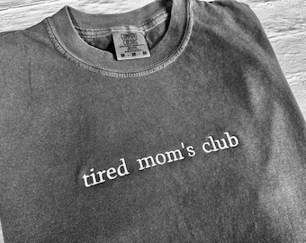 Embroidered Comfort Colors T-Shirt- Tired mom's club- Choose your thread color! - Custom Text