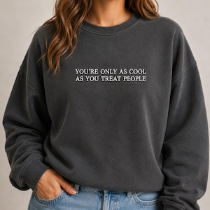 You're only as cool as you treat people- Custom Text- Choose your thread color - Crewneck and hoody
