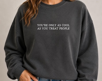 You're only as cool as you treat people- Custom Text- Choose your thread color - Crewneck and hoody