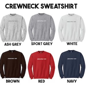 May include: Six crewneck sweatshirts in different colors: ash grey, sport grey, white, brown, red, and navy. Each sweatshirt has the text "ABSOLUTELY NOT" printed on the front.