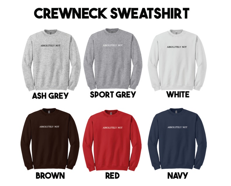 May include: Six crewneck sweatshirts in different colors: ash grey, sport grey, white, brown, red, and navy. Each sweatshirt has the text "ABSOLUTELY NOT" printed on the front.