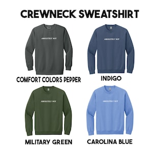 May include: Four crewneck sweatshirts in different colors: pepper, indigo, military green, and carolina blue. Each sweatshirt has the text "ABSOLUTELY NOT" printed on the front in white.