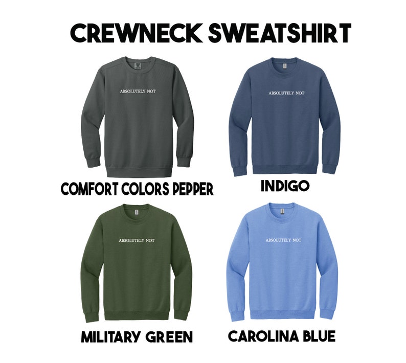 May include: Four crewneck sweatshirts in different colors: pepper, indigo, military green, and carolina blue. Each sweatshirt has the text "ABSOLUTELY NOT" printed on the front in white.