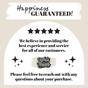 May include: A white background with black text that reads "Happiness Guaranteed!" with five black stars below. The text "We believe in providing the best experience and service for all of our customers." is below the stars. A black and white logo with the text "Family Threads" is in the centre of the image. The text "Please feel free to reach out with any questions about your purchase." is below the logo.