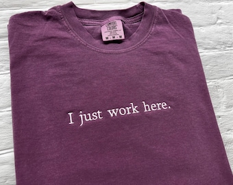 Embroidered Comfort Colors T-Shirt - I Just Work Here- Choose your thread color!- Custom Text