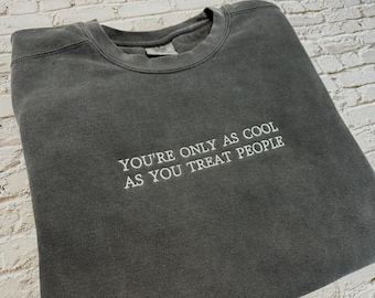 Embroidered Crewneck Sweatshirt: You're only as cool as you treat people- Custom Text- Choose your thread color