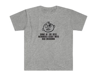 Bad Decisions -  Unisex Softstyle T-Shirt - Best Memories
