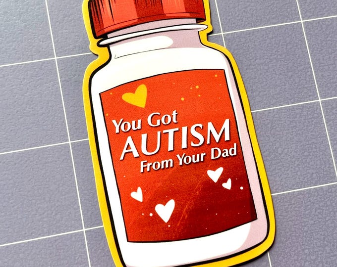 You Got Autism From Your Dad Pill Bottle 3.5" Glossy Sticker