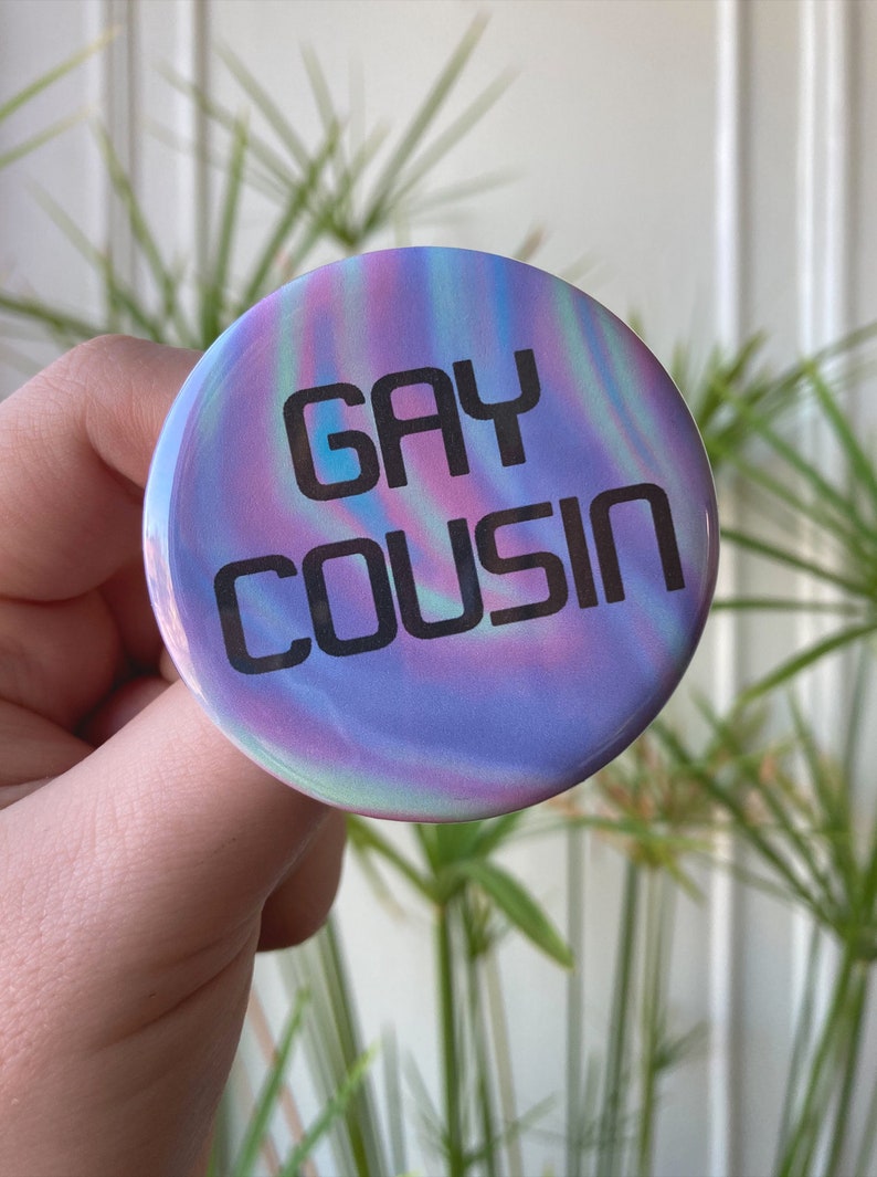 Gay Cousin - 2.25' Button | Pride Buttons | Pride Pins | LGBT Buttons | LGBT Pins | Gay Pride | Pride Flag | Lesbian | Bi | Trans | Pan 