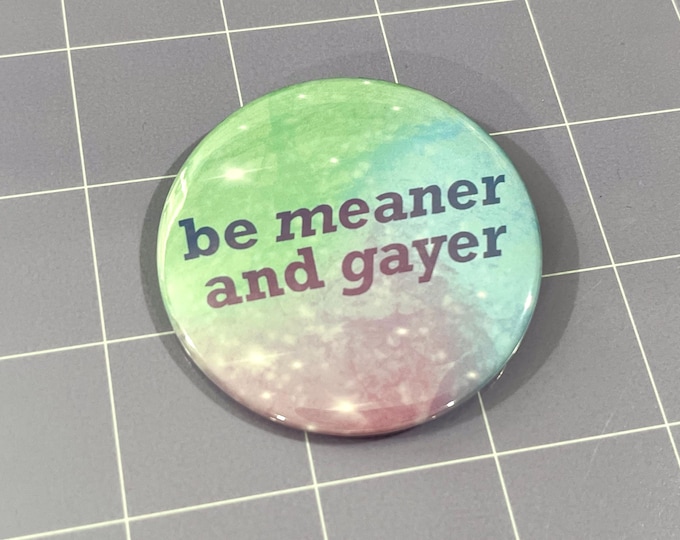Be Meaner and Gayer - 2.25" Pinback Button