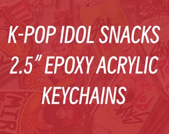 CLICK TO VIEW - K-Pop Idol Snacks 2.5" Epoxy Coated Acrylic Keychains *Last Chance!!
