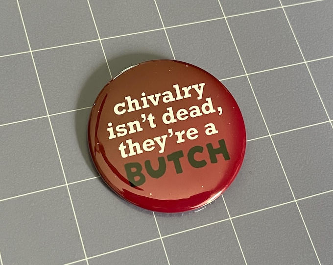 Chivalry Isn't Dead They're a Butch 2.25" Pin-Back Button