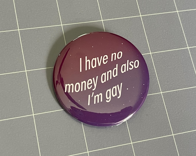 I Have No Money and Also I'm Gay 2.25" Pin-Back Button