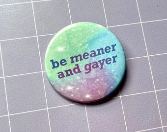 Be Meaner and Gayer - 2.25" Pinback Button