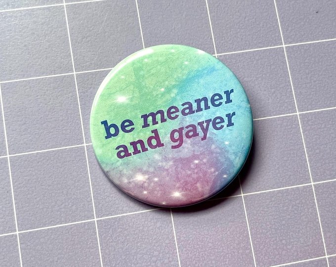 Be Meaner and Gayer - 2.25" Pinback Button